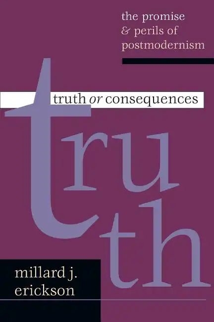 Truth or Consequences: The Promise Perils of Postmodernism - Paperback