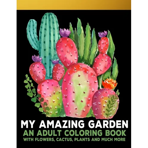 My Amazing Garden: : An Adult Coloring Book With Flowers, Plants, Succulents, And So Much More - Paperback