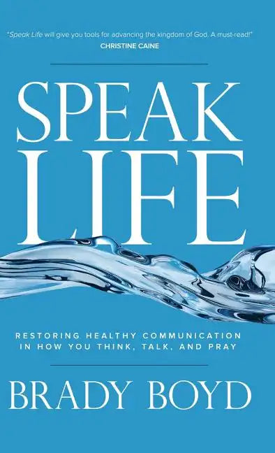 Speak Life: Restoring Healthy Communication in How You Think, Talk, and Pray - Hardcover