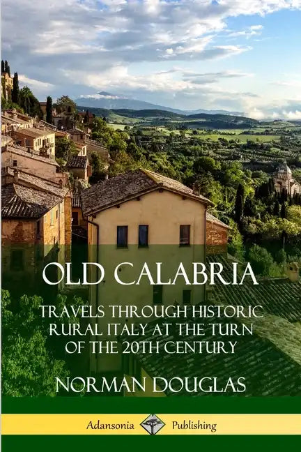 Old Calabria: Travels Through Historic Rural Italy at the Turn of the 20th Century - Paperback