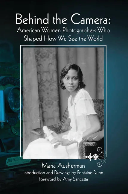 Behind the Camera: American Women Photographers Who Shaped How We See the World - Paperback