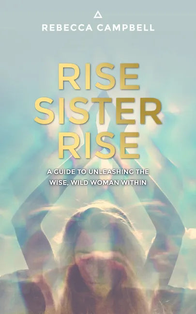 Rise Sister Rise: A Guide to Unleashing the Wise, Wild Woman Within - Paperback