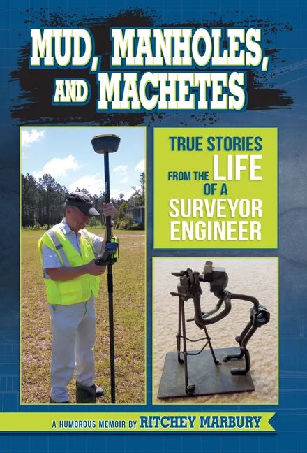 Mud, Manholes, and Machetes: True Stories from the Life of a Surveyor Engineer - Hardcover