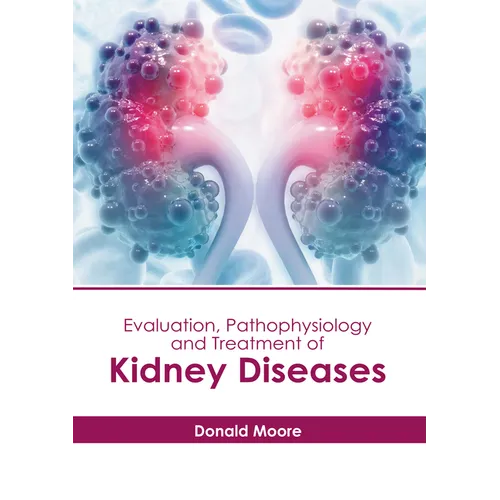 Evaluation, Pathophysiology and Treatment of Kidney Diseases - Hardcover