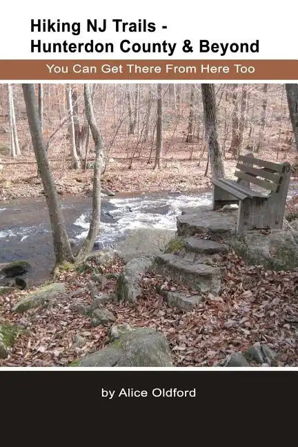 Hiking NJ Trails -- Hunterdon County & Beyond: You Can Get There From Here Too - Paperback