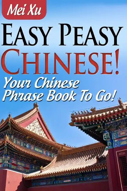Easy Peasy Chinese! Your Chinese Phrase Book To Go! - Paperback