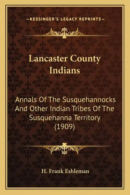 Lancaster County Indians: Annals Of The Susquehannocks And Other Indian Tribes Of The Susquehanna Territory (1909) - Paperback