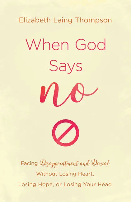 When God Says No: Facing Disappointment and Denial Without Losing Heart, Losing Hope, or Losing Your Head - Paperback