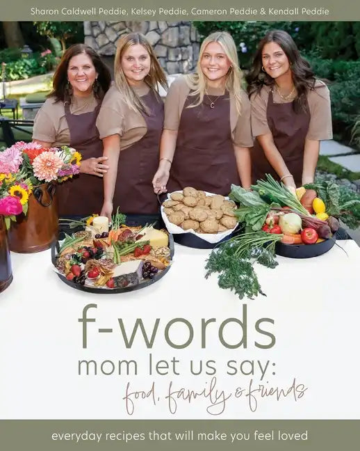 f-words mom let us say: food, family & friends: everyday recipes that will make you feel loved - Paperback