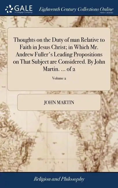 Thoughts on the Duty of man Relative to Faith in Jesus Christ; in Which Mr. Andrew Fuller's Leading Propositions on That Subject are Considered. By Jo - Hardcover