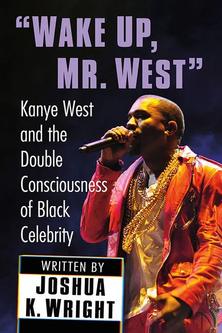 "Wake Up, Mr. West": Kanye West and the Double Consciousness of Black Celebrity - Paperback