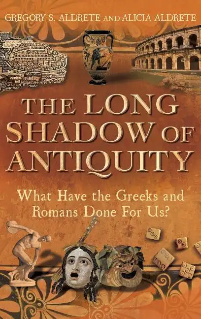 The Long Shadow of Antiquity: What Have the Greeks and Romans Done for Us? - Hardcover