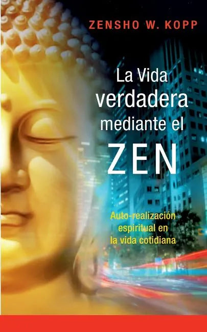 La vida verdadera mediante el ZEN: Auto-realización espiritual en la vida cotidiana - Paperback