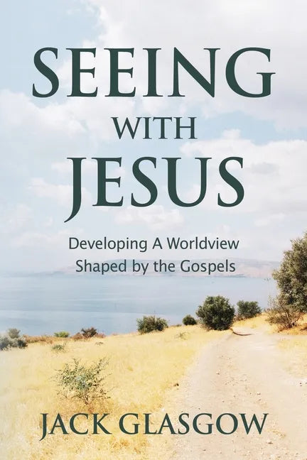 Seeing with Jesus: Developing a Worldview Shaped by the Gospels - Paperback