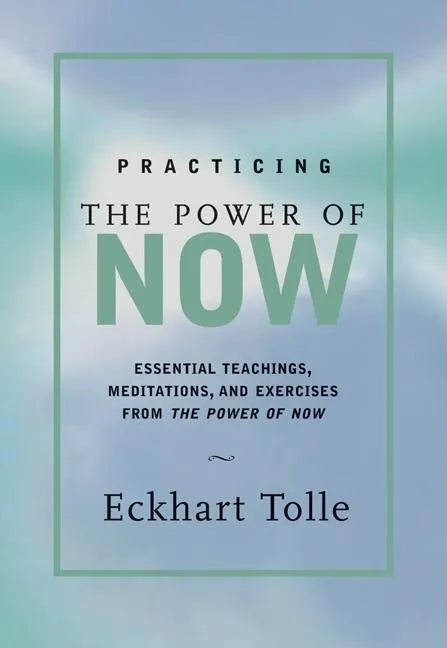 Practicing the Power of Now: Meditations, Exercises, and Core Teachings for Living the Liberated Life - Hardcover