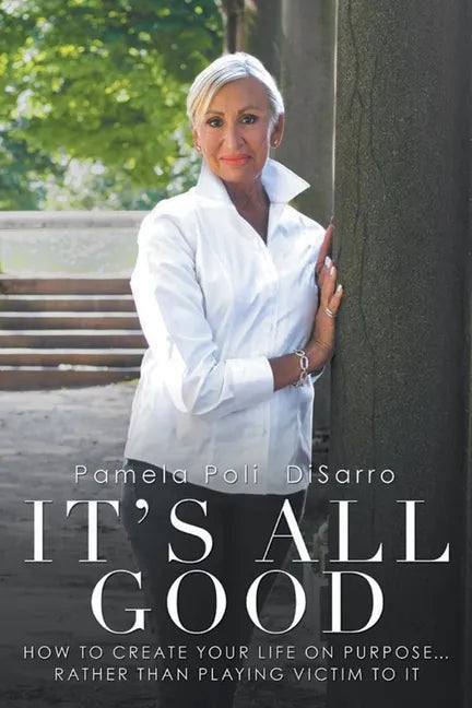 It's All Good: How to Create Your Life on Purpose ... Rather Than Playing Victim to It - Paperback