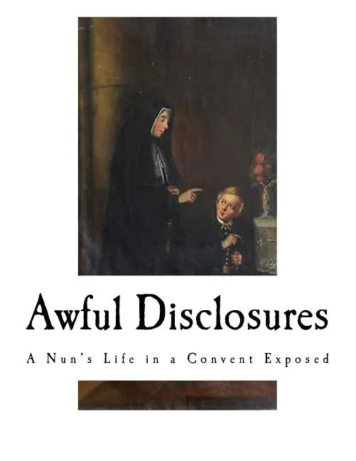 Awful Disclosures: A Nun's Life in a Convent Exposed - Paperback