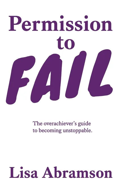 Permission to Fail: The Overachiever's Guide To Becoming Unstoppable - Paperback