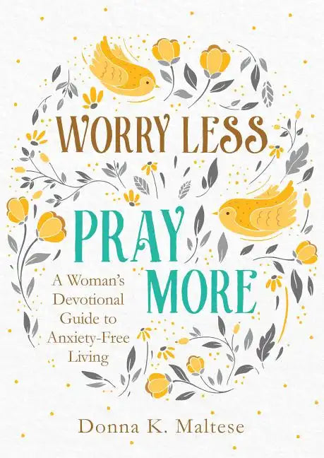 Worry Less, Pray More: A Woman's Devotional Guide to Anxiety-Free Living - Paperback