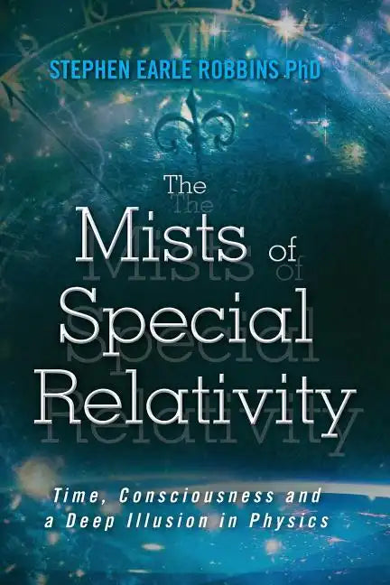 The Mists of Special Relativity: Time, Consciousness and a Deep Illusion in Physics - Paperback