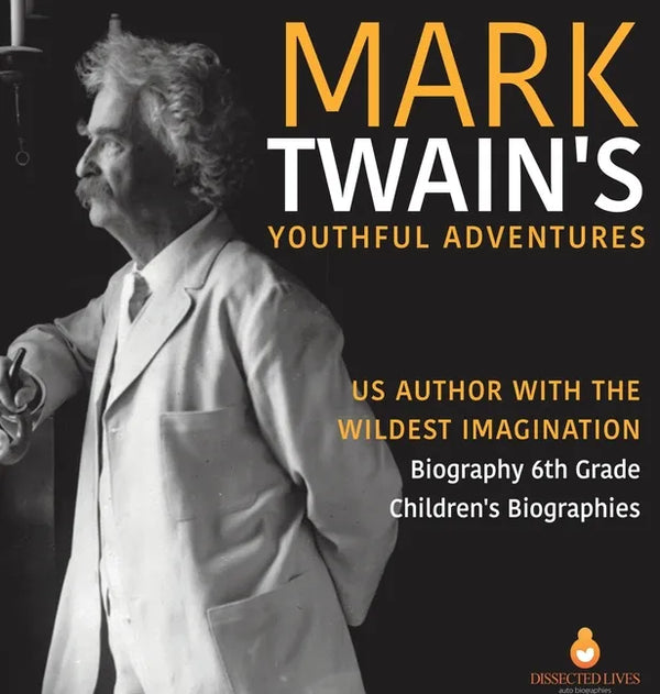 Mark Twain's Youthful Adventures US Author with the Wildest Imagination Biography 6th Grade Children's Biographies - Hardcover