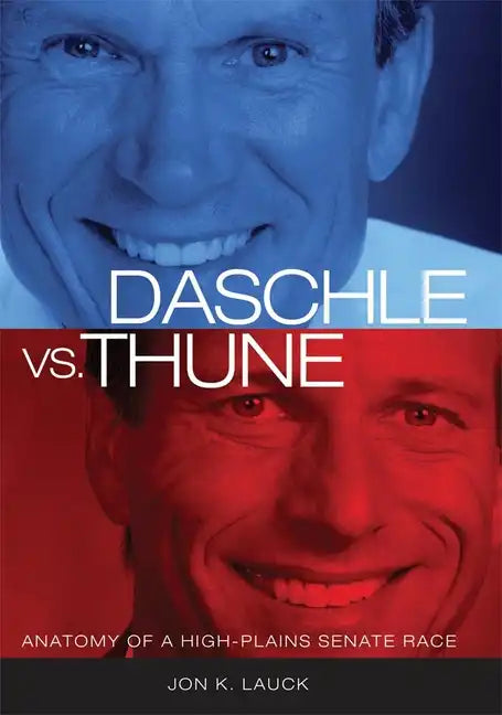 Daschle vs. Thune: Anatomy of a High-Plains Senate Race - Paperback