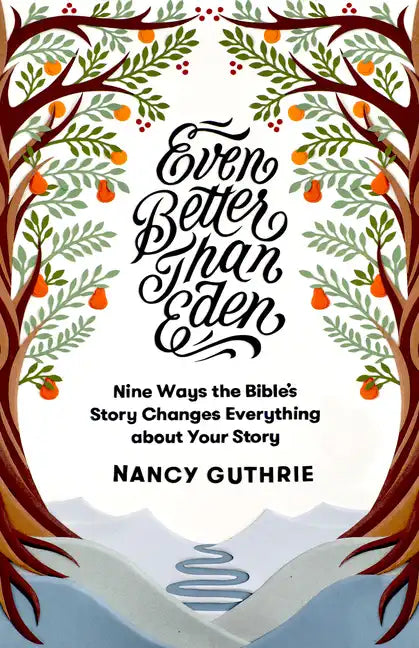 Even Better Than Eden: Nine Ways the Bible's Story Changes Everything about Your Story - Paperback