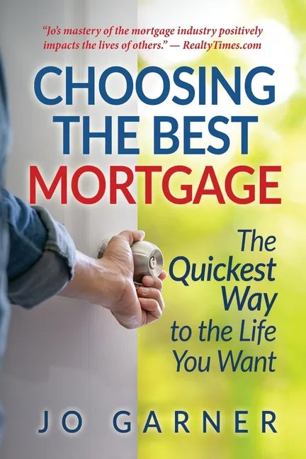 Choosing the Best Mortgage: The Quickest Way to the Life You Want - Paperback