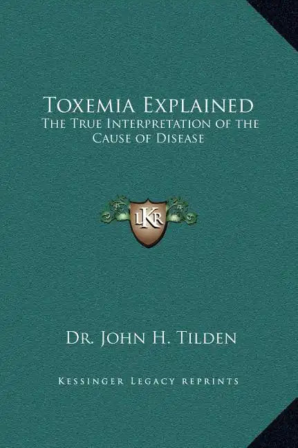 Toxemia Explained: The True Interpretation of the Cause of Disease - Hardcover