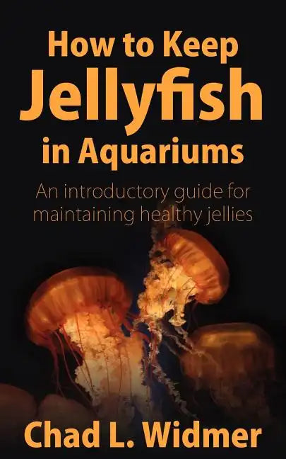 How to Keep Jellyfish in Aquariums: An Introductory Guide for Maintaining Healthy Jellies - Paperback