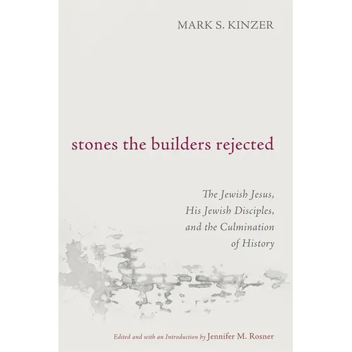 Stones the Builders Rejected: The Jewish Jesus, His Jewish Disciples, and the Culmination of History - Paperback