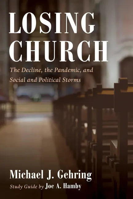 Losing Church: The Decline, the Pandemic, and Social and Political Storms - Hardcover