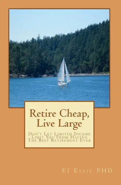 Retire cheap, Live Large: Don't Let Limited Income Limit You From Having The Best Retirement Ever - Paperback