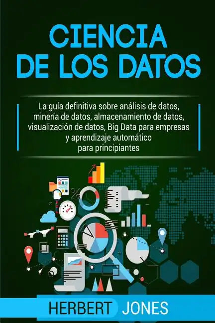Ciencia de los datos: La guía definitiva sobre análisis de datos, minería de datos, almacenamiento de datos, visualización de datos, Big Dat - Paperback