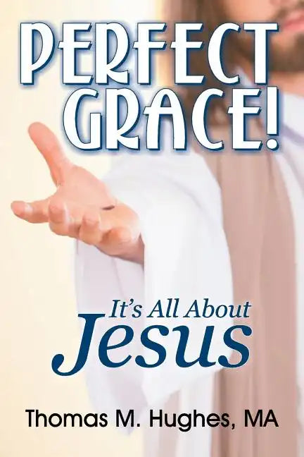 Perfect Grace!: It's All about Jesus - Paperback