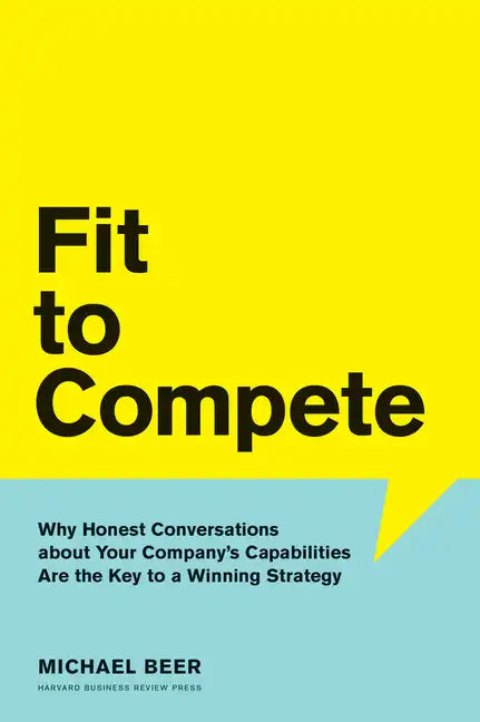Fit to Compete: Why Honest Conversations about Your Company's Capabilities Are the Key to a Winning Strategy - Hardcover