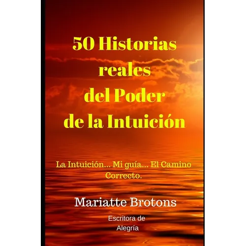 50 Historias reales del Poder de la Intuici: La Intuici... Mi gu僘... El Camino Correcto. - Paperback