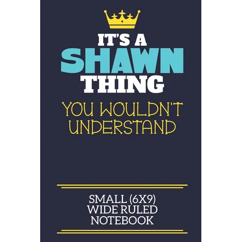 It's A Shawn Thing You Wouldn't Understand Small (6x9) Wide Ruled Notebook: A cute book to write in for any book lovers, doodle writers and budding au - Paperback