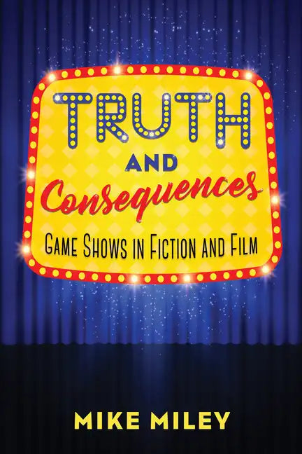 Truth and Consequences: Game Shows in Fiction and Film - Hardcover