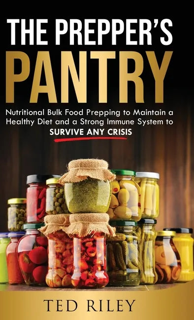 The Prepper's Pantry: Nutritional Bulk Food Prepping to Maintain a Healthy Diet and a Strong Immune System to Survive Any Crisis - Hardcover