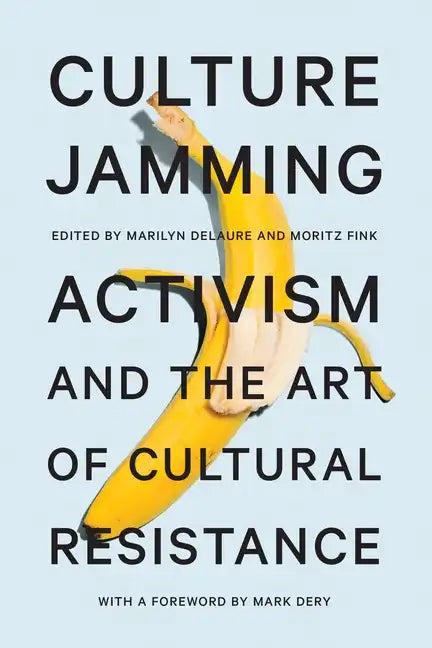 Culture Jamming: Activism and the Art of Cultural Resistance - Hardcover
