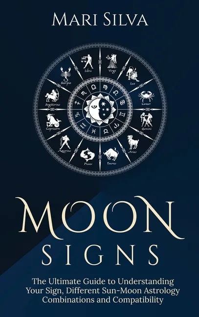 Moon Signs: The Ultimate Guide to Understanding Your Sign, Different Sun-Moon Astrology Combinations, and Compatibility - Hardcover