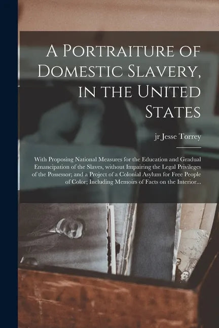 A Portraiture of Domestic Slavery, in the United States: With Proposing National Measures for the Education and Gradual Emancipation of the Slaves, Wi - Paperback