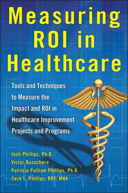 Measuring Roi in Healthcare: Tools and Techniques to Measure the Impact and Roi in Healthcare Improvement Projects and Programs: Tools and Techniques - Hardcover