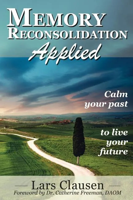 Memory Reconsolidation Applied: Calm Your Past to Live Your Future - Paperback