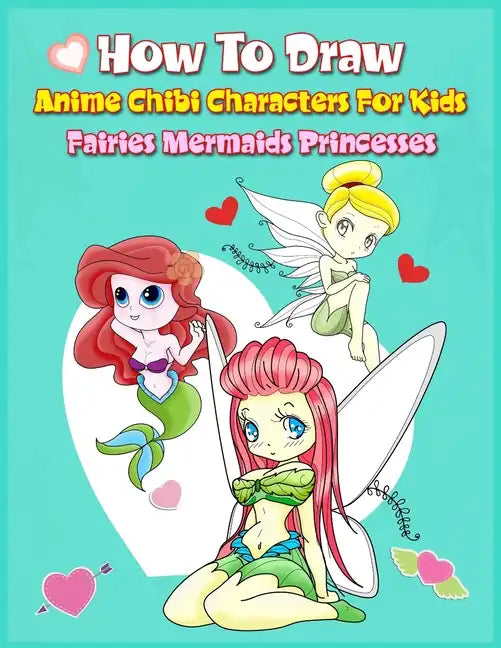 How to Draw Anime Chibi Characters for Kids (Fairies, Mermaids, Princesses): Easy Techniques Step-by-Step Drawing and Activity Book for Children to Le - Paperback