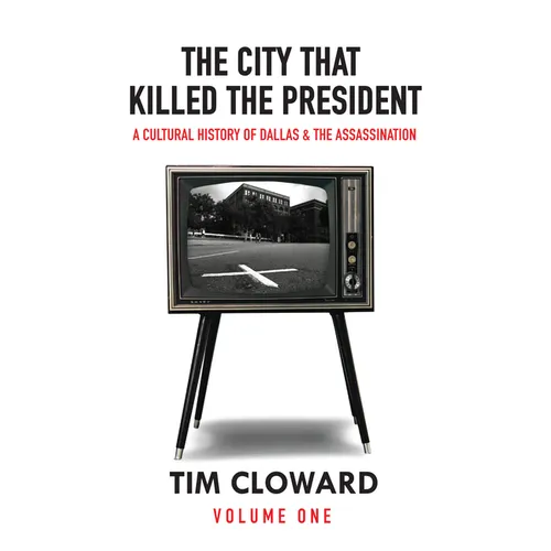 The City That Killed the President: A Cultural History of Dallas and the Assassination - Hardcover