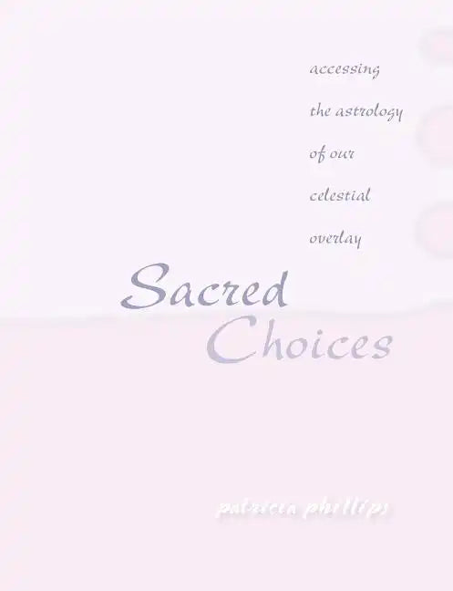 Sacred Choices Accessing the Astrology of Our Celestial Overlay - Paperback