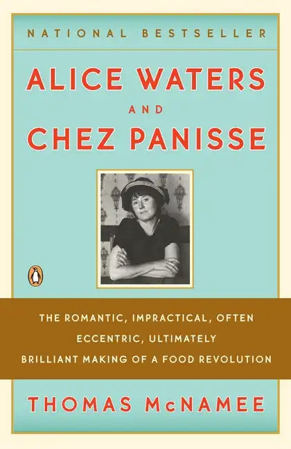 Alice Waters and Chez Panisse: The Romantic, Impractical, Often Eccentric, Ultimately Brilliant Making of a Food Revolution - Paperback