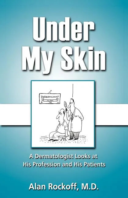 Under My Skin: A Dermatologist Looks at His Profession and His Patients - Paperback